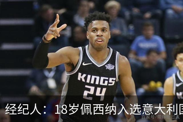 经纪人：18岁佩西纳入选意大利国家队令人骄傲，他只需要做好自己
